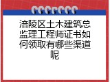 涪陵区土木建筑总监理工程师证书如何领取有哪些渠道呢