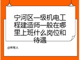 宁河区一级机电工程建造师一般在哪里上班什么岗位和待遇