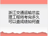 浙江交通运输总监理工程师考完多久可以查成绩如何查