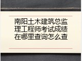 南阳土木建筑总监理工程师考试成绩在哪里查询怎么查