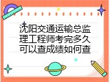 沈阳交通运输总监理工程师考完多久可以查成绩如何查