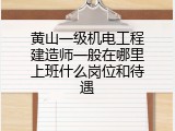 黄山一级机电工程建造师一般在哪里上班什么岗位和待遇