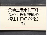 承德二级水利工程造价工程师技能资格证书详细介绍分析