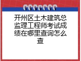 开州区土木建筑总监理工程师考试成绩在哪里查询怎么查