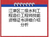 江津区二级水利工程造价工程师技能资格证书详细介绍分析