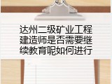 达州二级矿业工程建造师是否需要继续教育呢如何进行