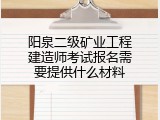 阳泉二级矿业工程建造师考试报名需要提供什么材料