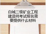 白城二级矿业工程建造师考试报名需要提供什么材料
