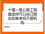 十堰一级公路工程建造师可以自己报名和备考吗不报机构
