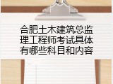 合肥土木建筑总监理工程师考试具体有哪些科目和内容