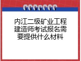 内江二级矿业工程建造师考试报名需要提供什么材料