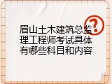眉山土木建筑总监理工程师考试具体有哪些科目和内容