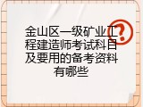 金山区一级矿业工程建造师考试科目及要用的备考资料有哪些