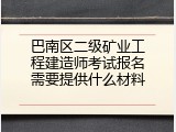 巴南区二级矿业工程建造师考试报名需要提供什么材料