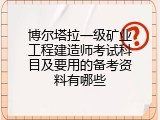 博尔塔拉一级矿业工程建造师考试科目及要用的备考资料有哪些