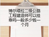 博尔塔拉二级公路工程建造师可以挂靠吗一般多少钱一个月