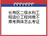 长寿区二级水利工程造价工程师难不难考具体怎么考证