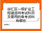 徐汇区一级矿业工程建造师考试科目及要用的备考资料有哪些