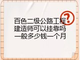 百色二级公路工程建造师可以挂靠吗一般多少钱一个月