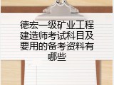 德宏一级矿业工程建造师考试科目及要用的备考资料有哪些