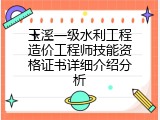 玉溪一级水利工程造价工程师技能资格证书详细介绍分析