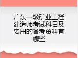 广东一级矿业工程建造师考试科目及要用的备考资料有哪些