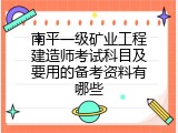 南平一级矿业工程建造师考试科目及要用的备考资料有哪些