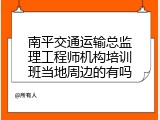 南平交通运输总监理工程师机构培训班当地周边的有吗
