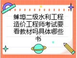 蚌埠二级水利工程造价工程师考试要看教材吗具体哪些书