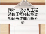湖州一级水利工程造价工程师技能资格证书详细介绍分析