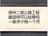 扬州二级公路工程建造师可以挂靠吗一般多少钱一个月