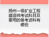 扬州一级矿业工程建造师考试科目及要用的备考资料有哪些