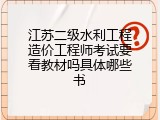 江苏二级水利工程造价工程师考试要看教材吗具体哪些书