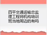 四平交通运输总监理工程师机构培训班当地周边的有吗