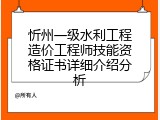 忻州一级水利工程造价工程师技能资格证书详细介绍分析