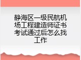 静海区一级民航机场工程建造师证书考试通过后怎么找工作