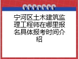 宁河区土木建筑监理工程师在哪里报名具体报考时间介绍
