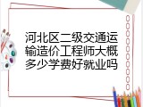 河北区二级交通运输造价工程师大概多少学费好就业吗