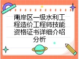 南岸区一级水利工程造价工程师技能资格证书详细介绍分析