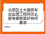 北辰区土木建筑专业监理工程师怎么报考哪家最好有何要求