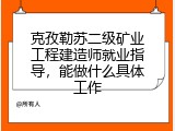 克孜勒苏二级矿业工程建造师就业指导，能做什么具体工作