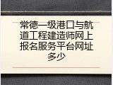 常德一级港口与航道工程建造师网上报名服务平台网址多少