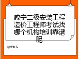 咸宁二级安装工程造价工程师考试找哪个机构培训靠谱呢