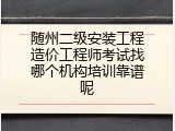 随州二级安装工程造价工程师考试找哪个机构培训靠谱呢