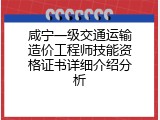 咸宁一级交通运输造价工程师技能资格证书详细介绍分析