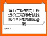 黄石二级安装工程造价工程师考试找哪个机构培训靠谱呢
