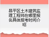 昌平区土木建筑监理工程师在哪里报名具体报考时间介绍