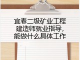 宜春二级矿业工程建造师就业指导，能做什么具体工作