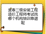 宜春二级安装工程造价工程师考试找哪个机构培训靠谱呢