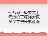 七台河一级安装工程造价工程师大概多少学费好就业吗